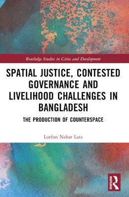 Lutfun Nahar Lata - Spatial Justice, Contested Governance and Livelihood Challenges in Bangladesh, Häftad