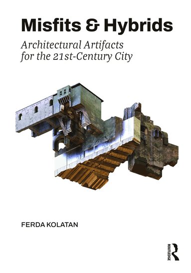 bokomslag Misfits & Hybrids: Architectural Artifacts for the 21st-Century City