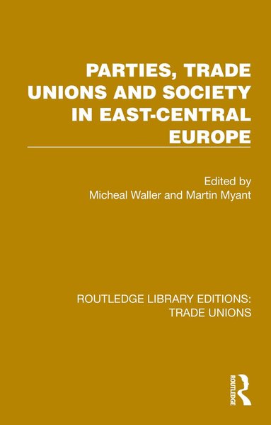 Michael Waller, Martin Myant - Parties, Trade Unions and Society in East-Central Europe, Inbunden