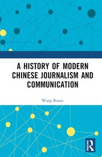 bokomslag A History of Modern Chinese Journalism and Communication