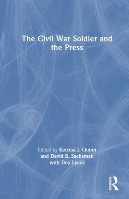 Katrina J. Quinn, David B. Sachsman - Civil War Soldier and the Press, Inbunden