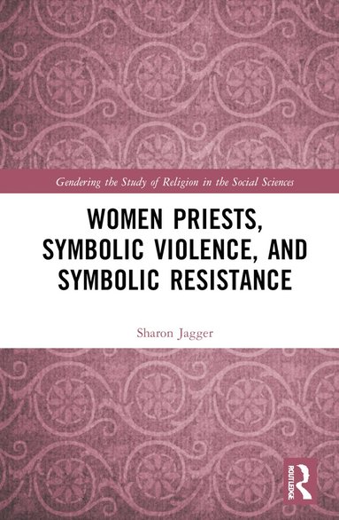 bokomslag Women Priests, Symbolic Violence, and Symbolic Resistance