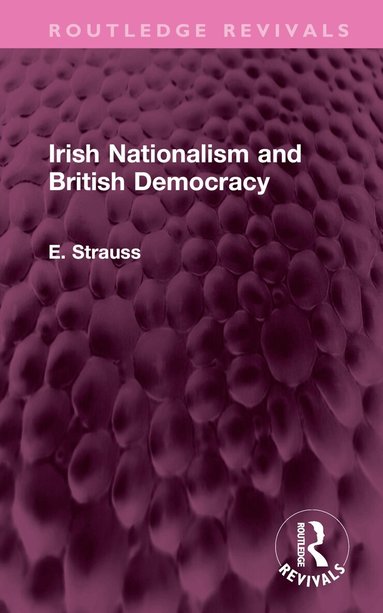 E. Strauss - Irish Nationalism and British Democracy, Inbunden