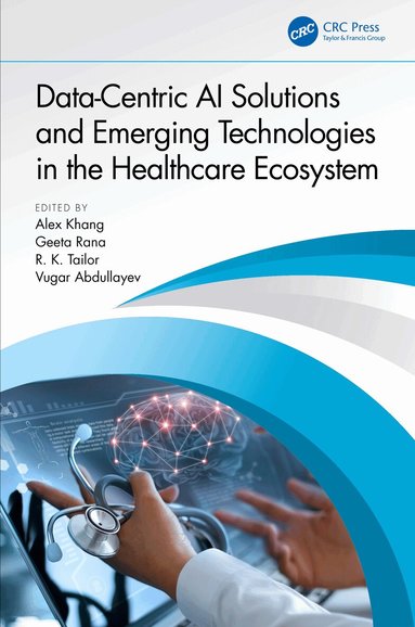 Alex Khang, Geeta Rana, R. K. Tailor, Vugar Abdullayev - Data-Centric AI Solutions and Emerging Technologies in the Healthcare Ecosystem, Inbunden