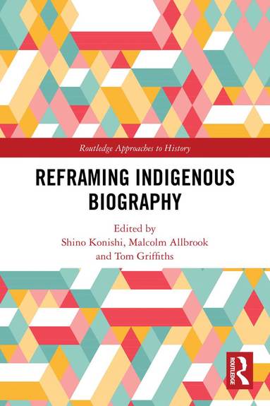 Shino Konishi, Malcolm Allbrook, Tom Griffiths - Reframing Indigenous Biography, Häftad