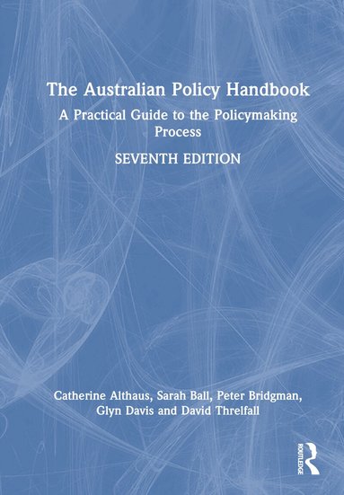 Catherine Althaus, Sarah Ball, Peter Bridgman, Glyn Davis, David Threlfall - Australian Policy Handbook, Inbunden