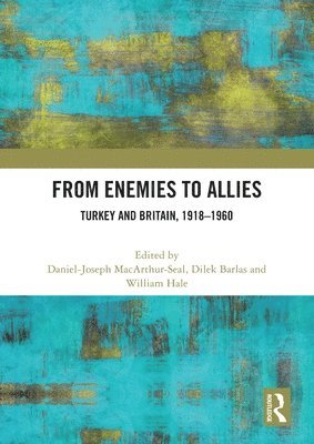 Daniel-Joseph MacArthur-Seal, Dilek Barlas, William Hale, Turkey) MacArthur-Seal, Daniel-Joseph (British Institute at Ankara, Turkey) Barlas, Dilek (Koc University, Daniel-Joseph Macarthur-Seal - From Enemies to Allies, Häftad