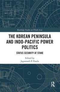 bokomslag The Korean Peninsula and Indo-Pacific Power Politics