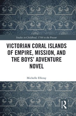 Michelle Elleray - Victorian Coral Islands of Empire, Mission, and the Boys’ Adventure Novel, Häftad