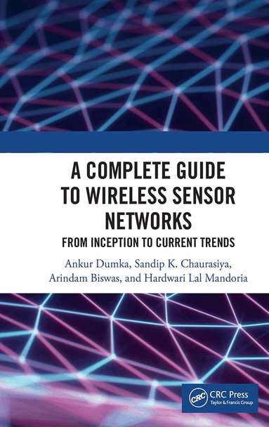 Ankur Dumka, Sandip K. Chaurasiya, Arindam Biswas, Hardwari Lal Mandoria - Complete Guide to Wireless Sensor Networks, Häftad