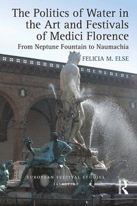 bokomslag The Politics of Water in the Art and Festivals of Medici Florence