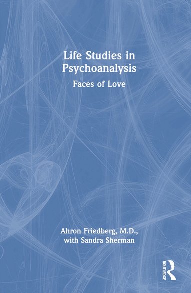 Ahron Friedberg, M.D., Sandra Sherman - Life Studies in Psychoanalysis, Inbunden