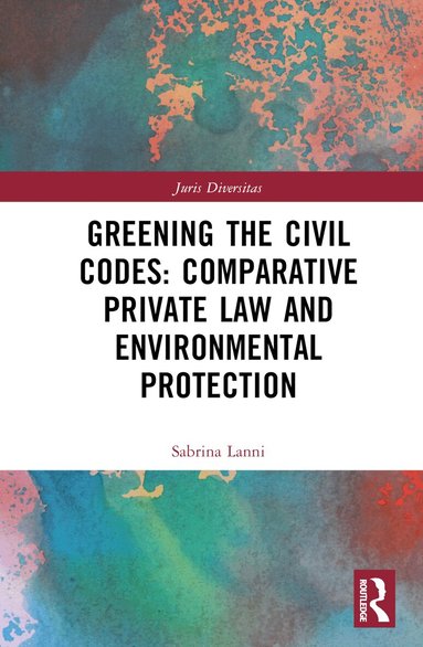 Sabrina Lanni - Greening the Civil Codes: Comparative Private Law and Environmental Protection, Inbunden