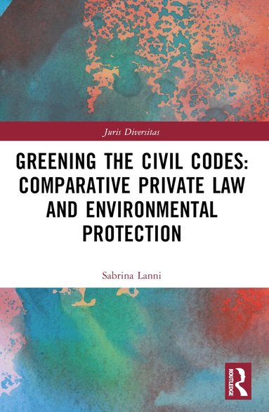 Sabrina Lanni - Greening the Civil Codes: Comparative Private Law and Environmental Protection, Häftad