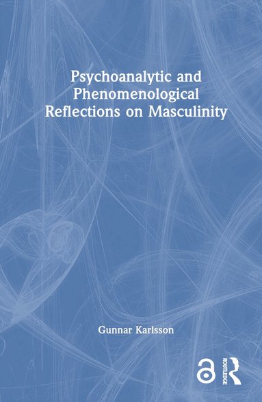 Gunnar Karlsson - Psychoanalytic and Phenomenological Reflections on Masculinity, Inbunden