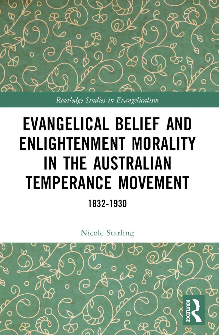 Nicole Starling - Evangelical Belief and Enlightenment Morality in the Australian Temperance Movement, Häftad