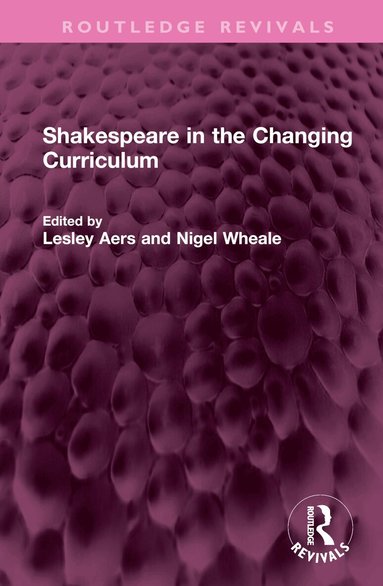 Lesley Aers, Nigel Wheale - Shakespeare in the Changing Curriculum, Inbunden