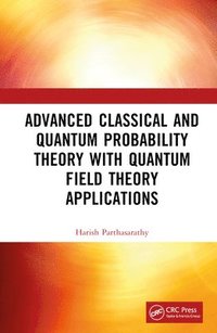 bokomslag Advanced Classical and Quantum Probability Theory with Quantum Field Theory Applications