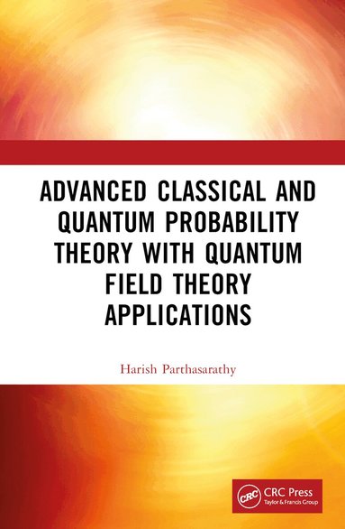 Harish Parthasarathy - Advanced Classical and Quantum Probability Theory with Quantum Field Theory Applications, Inbunden