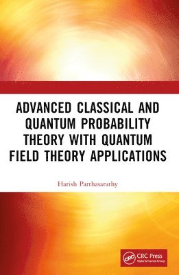 Harish Parthasarathy - Advanced Classical and Quantum Probability Theory with Quantum Field Theory Applications, Häftad