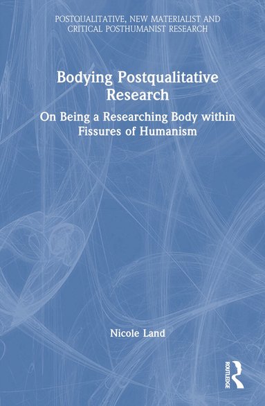 Nicole Land - Bodying Postqualitative Research, Inbunden