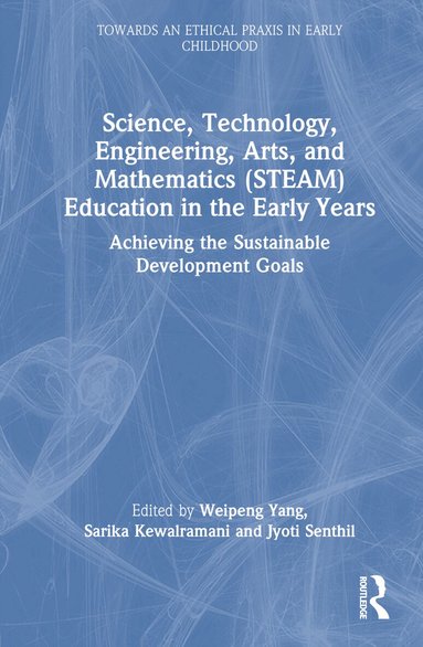 Weipeng Yang, Sarika Kewalramani, Jyoti Senthil - Science, Technology, Engineering, Arts, and Mathematics (STEAM) Education in the Early Years, Inbunden