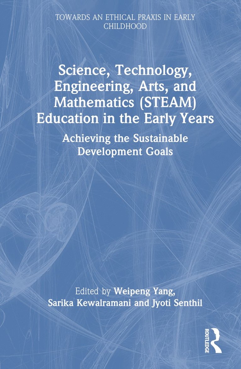 Weipeng Yang, Sarika Kewalramani, Jyoti Senthil, Australia) Kewalramani, Sarika (Swinburne University - Science, Technology, Engineering, Arts, and Mathematics (STEAM) Education in the Early Years, Inbunden