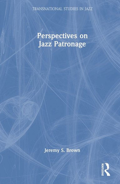 Jeremy S. Brown - Perspectives on Jazz Patronage, Inbunden