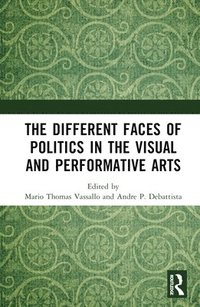 bokomslag The Different Faces of Politics in the Visual and Performative Arts