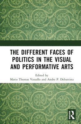 bokomslag The Different Faces of Politics in the Visual and Performative Arts