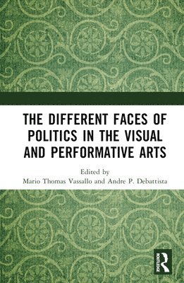 Mario Thomas Vassallo, Andre P. Debattista, Andre P. DeBattista - Different Faces of Politics in the Visual and Performative Arts, Inbunden