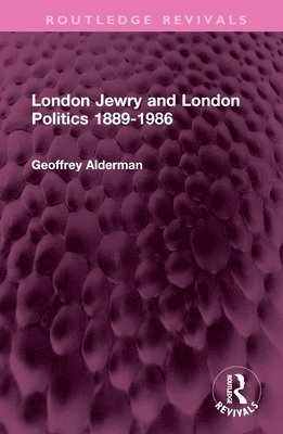 Geoffrey Alderman - London Jewry and London Politics 1889-1986, Inbunden