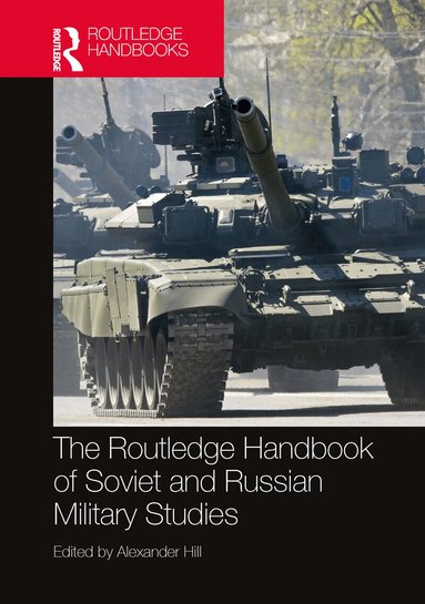 Alexander Hill - Routledge Handbook of Soviet and Russian Military Studies, Inbunden