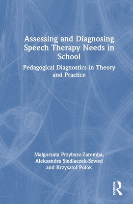 Małgorzata Przybysz-Zaremba, Aleksandra Siedlaczek-Szwed, Krzysztof Polok, Malgorzata Przybysz-Zaremba, Ma¿gorzata Przybysz-Zaremba - Assessing and Diagnosing Speech Therapy Needs in School, Inbunden