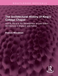 bokomslag The Architectural History of King's College Chapel
