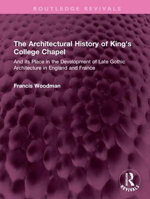 Francis Woodman - Architectural History of King's College Chapel, Inbunden