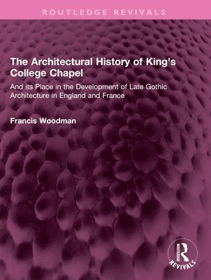 bokomslag The Architectural History of King's College Chapel