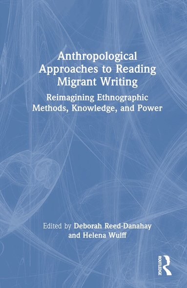Deborah Reed-Danahay, Helena Wulff - Anthropological Approaches to Reading Migrant Writing, Inbunden