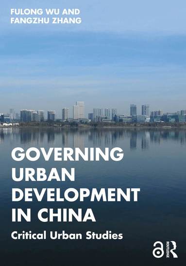 Fulong Wu, Fangzhu Zhang - Governing Urban Development in China, Häftad