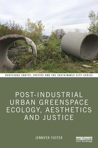 bokomslag Post-Industrial Urban Greenspace Ecology, Aesthetics and Justice