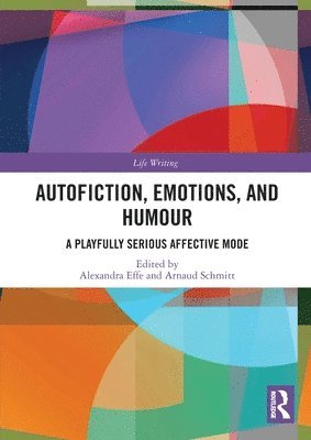 Alexandra Effe, Arnaud Schmitt, Norway) Effe, Alexandra (University of Oslo, France) Schmitt, Arnaud (University of Bordeaux - Autofiction, Emotions, and Humour, Häftad