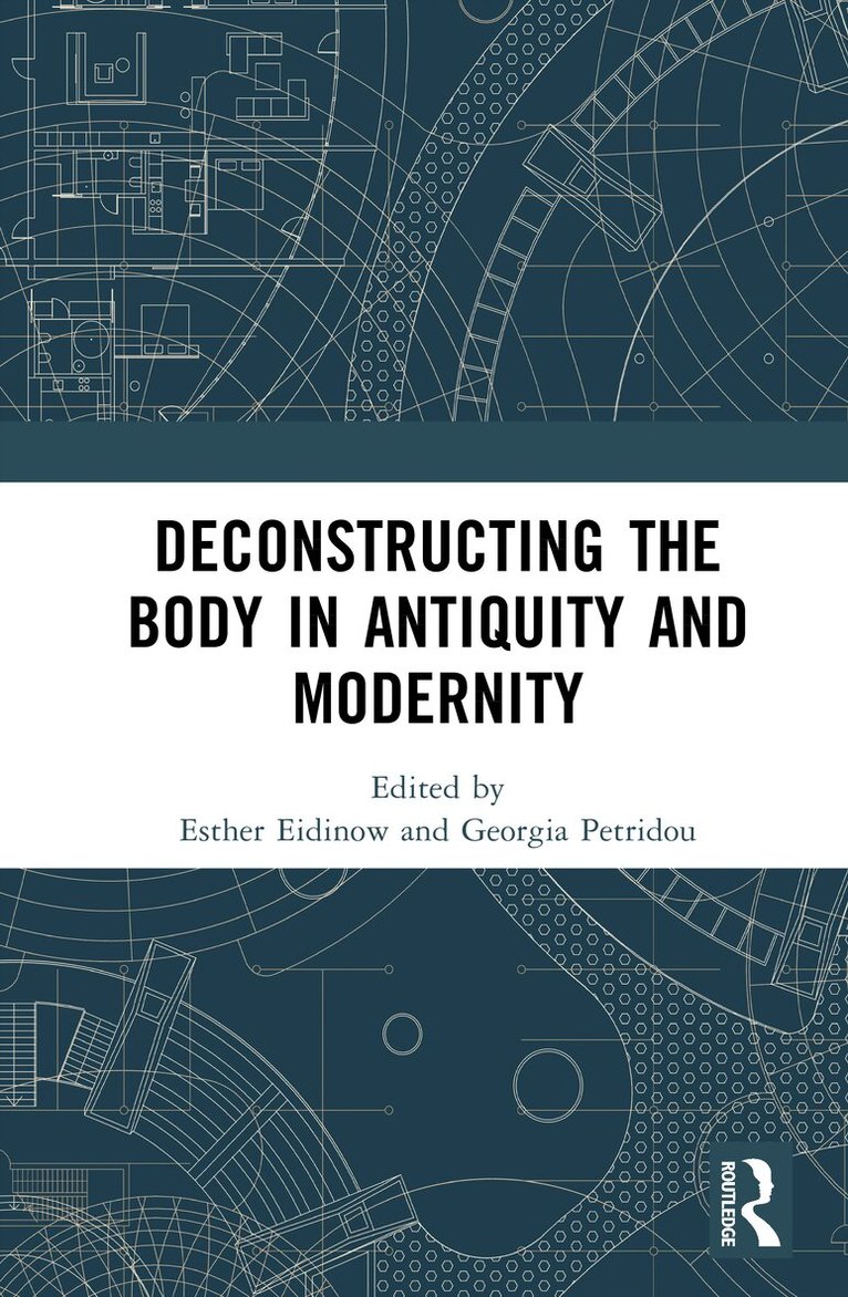 Esther Eidinow, Georgia Petridou - Deconstructing the Body in Antiquity and Modernity, Inbunden