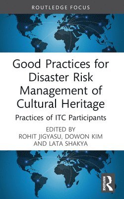 Rohit Jigyasu, Dowon Kim, Lata Shakya, Dowon (Dowon Kim works at Ritsumeikan University) Kim, Lata (Lata Shakya works at Ritsumeikan University) Shakya - Good Practices for Disaster Risk Management of Cultural Heritage, Häftad