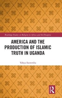 bokomslag America and the Production of Islamic Truth in Uganda