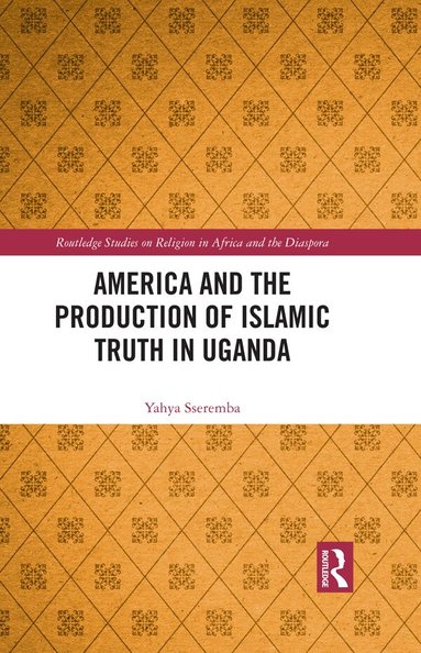Yahya Sseremba - America and the Production of Islamic Truth in Uganda, Inbunden