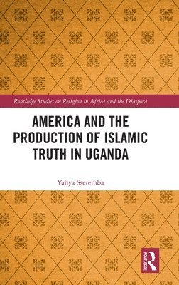 bokomslag America and the Production of Islamic Truth in Uganda