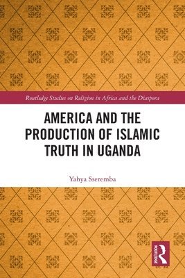 Yahya Sseremba - America and the Production of Islamic Truth in Uganda, Häftad