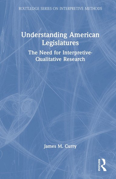 James M. Curry - Understanding American Legislatures, Inbunden