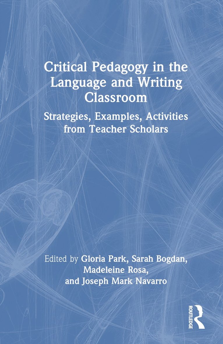 Gloria Park, Sarah Bogdan, Madeleine Rosa, Joseph Navarro - Critical Pedagogy in the Language and Writing Classroom, Inbunden