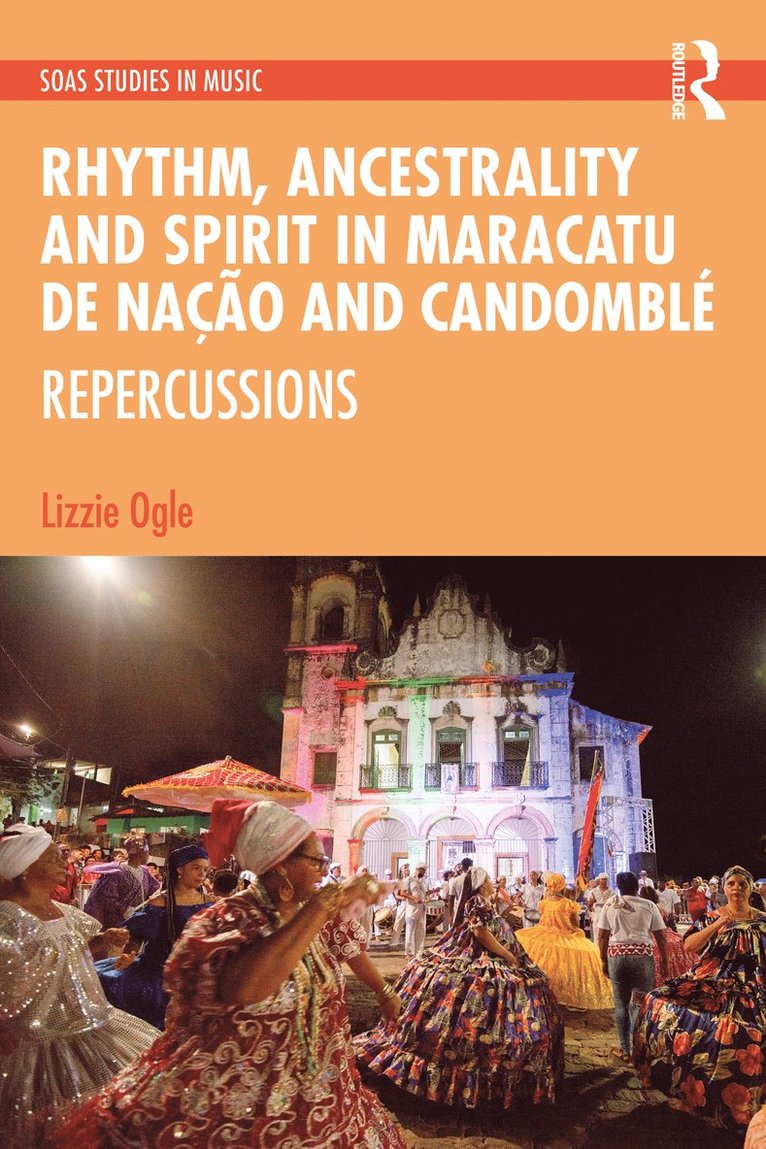 Lizzie Ogle - Rhythm, Ancestrality and Spirit in Maracatu de Nação and Candomblé, Inbunden